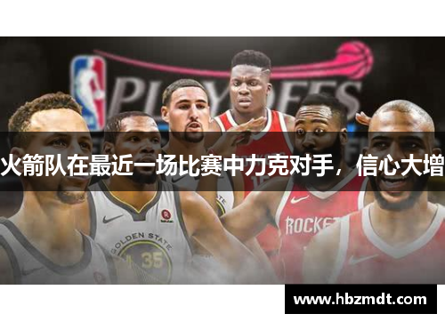 火箭队在最近一场比赛中力克对手，信心大增