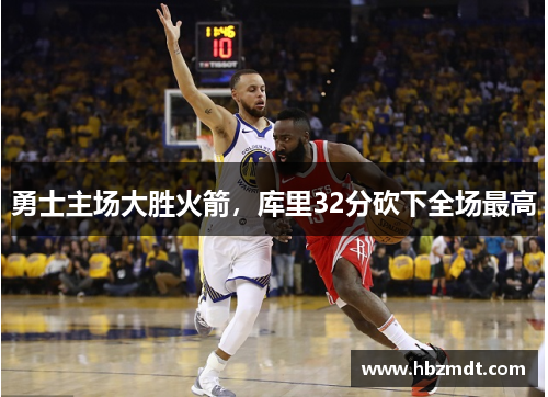 勇士主场大胜火箭，库里32分砍下全场最高